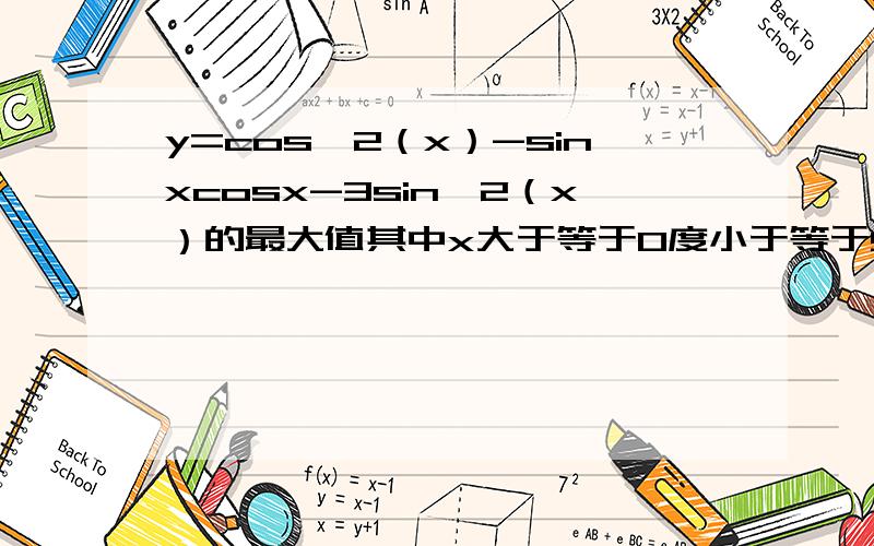 y=cos^2（x）-sinxcosx-3sin^2（x）的最大值其中x大于等于0度小于等于90度