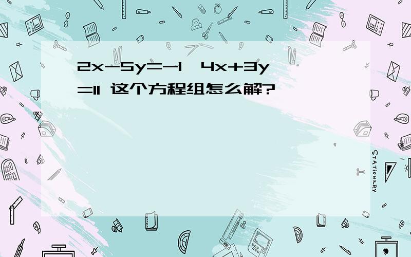 2x-5y=-1,4x+3y=11 这个方程组怎么解?