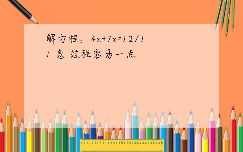 解方程：4x+7x=12/11 急 过程容易一点