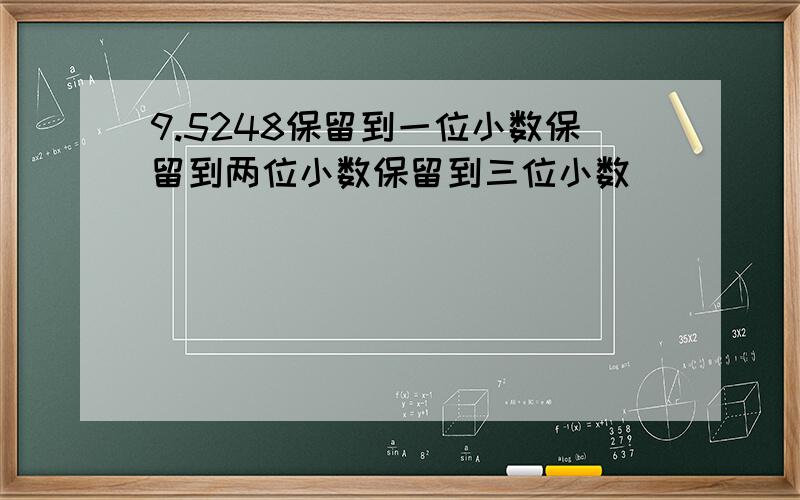 9.5248保留到一位小数保留到两位小数保留到三位小数