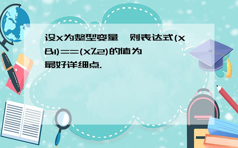 设X为整型变量,则表达式(X&1)==(X%2)的值为 最好详细点.