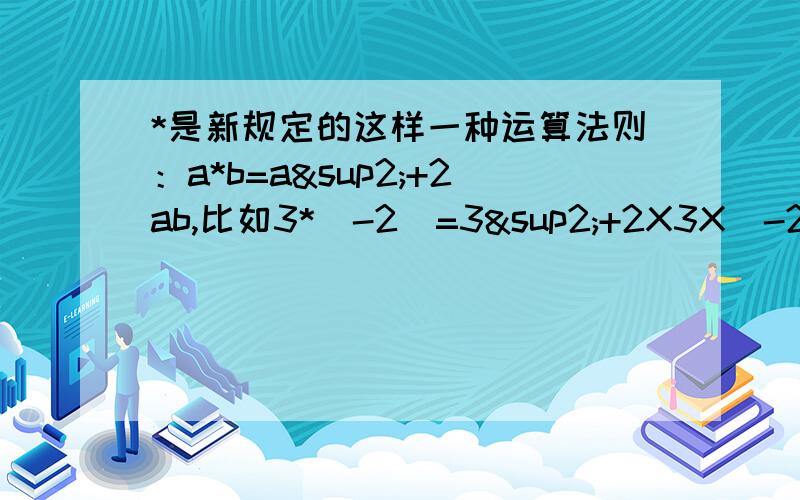 *是新规定的这样一种运算法则：a*b=a²+2ab,比如3*（-2）=3²+2X3X(-2)=求2*（-3）的值 2*x=2方程的解 （-2)*(1*x)=x+9方程的解比如3*（-2）=3²+2X3X(-2)=（-3）