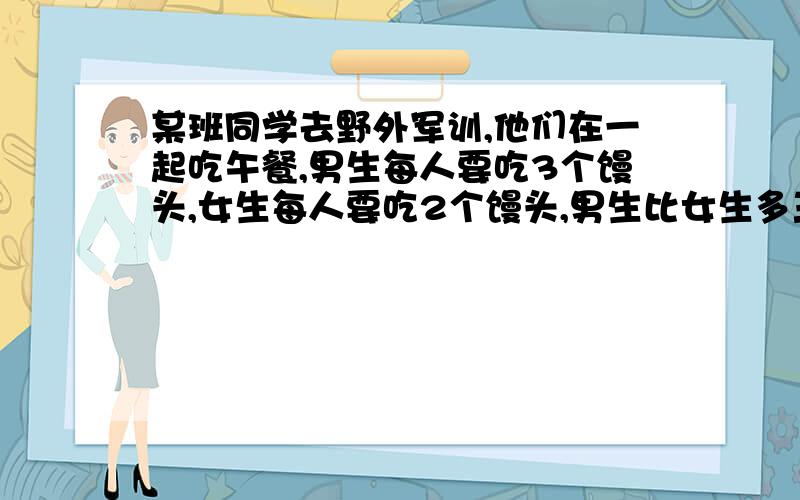 某班同学去野外军训,他们在一起吃午餐,男生每人要吃3个馒头,女生每人要吃2个馒头,男生比女生多三人,且吃的馒头比为7：4,男女生各有多少人?