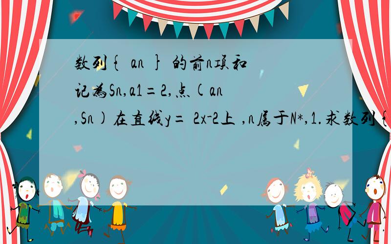 数列{ an } 的前n项和记为Sn,a1=2,点(an,Sn)在直线y= 2x-2上 ,n属于N*,1.求数列{ an } 的通项公式2.设bn=log 2 a（n+1）,求数列{ bn / an } 的前n项 和Tn