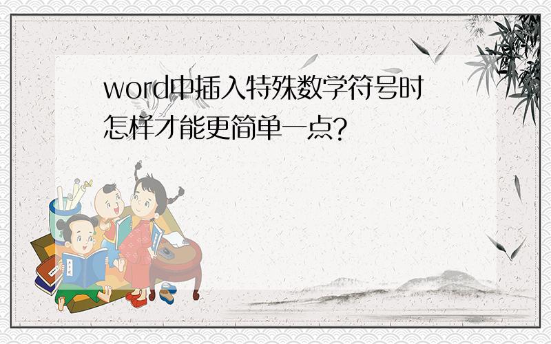 word中插入特殊数学符号时怎样才能更简单一点?