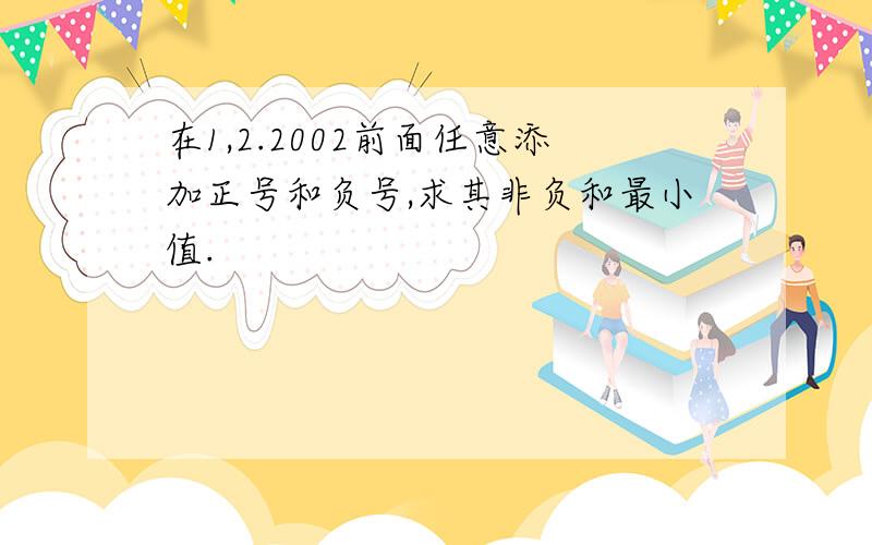 在1,2.2002前面任意添加正号和负号,求其非负和最小值.