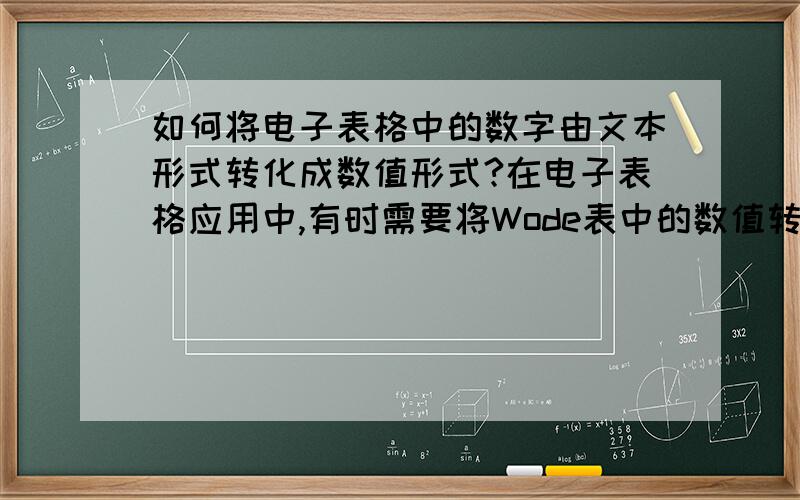 如何将电子表格中的数字由文本形式转化成数值形式?在电子表格应用中,有时需要将Wode表中的数值转到成电子表格中,但转化后的数值是文本形式,文本形式的数值在电子表格中和其他的数看