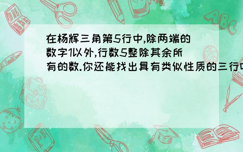 在杨辉三角第5行中,除两端的数字1以外,行数5整除其余所有的数.你还能找出具有类似性质的三行吗?这使的%D%A这时的行数p是什么数?