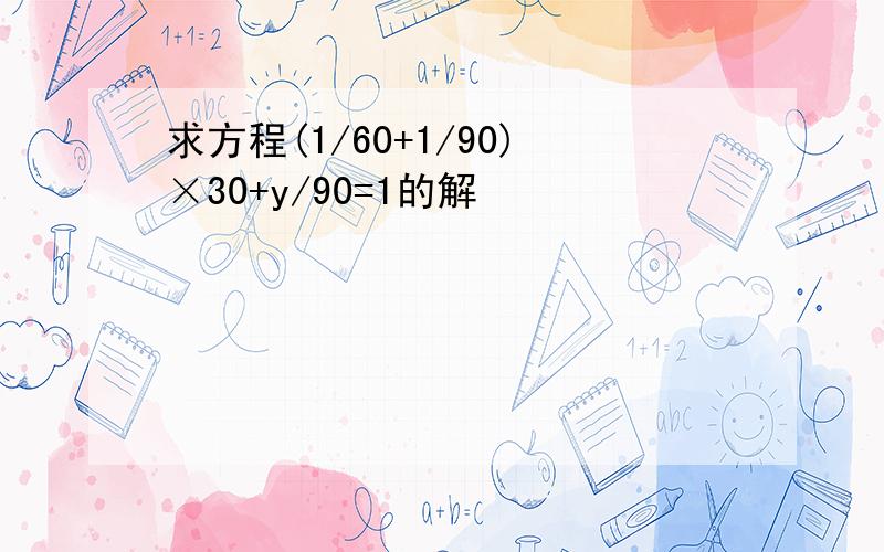 求方程(1/60+1/90)×30+y/90=1的解