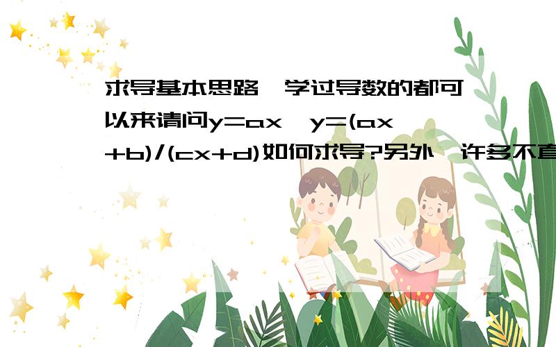 求导基本思路,学过导数的都可以来请问y=ax,y=(ax+b)/(cx+d)如何求导?另外,许多不直接符合求导基本公式的函数该如何求导?请说一下思路,如果能举个例子就更好了.感激不尽,