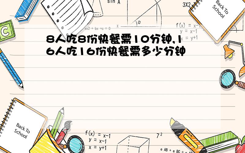 8人吃8份快餐需10分钟,16人吃16份快餐需多少分钟