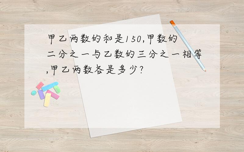 甲乙两数的和是150,甲数的二分之一与乙数的三分之一相等,甲乙两数各是多少?