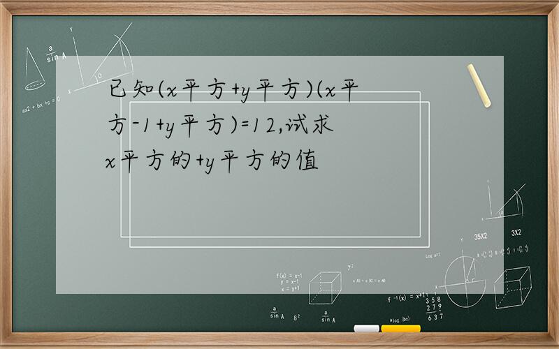 已知(x平方+y平方)(x平方-1+y平方)=12,试求x平方的+y平方的值