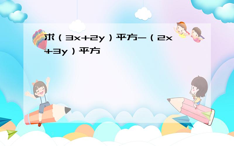 求（3x+2y）平方-（2x+3y）平方