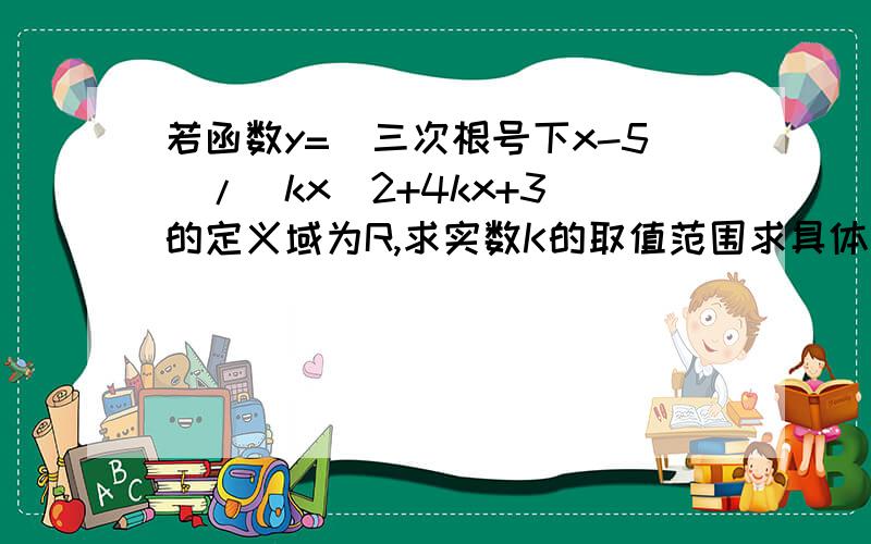 若函数y=(三次根号下x-5)/(kx^2+4kx+3)的定义域为R,求实数K的取值范围求具体过程 谢谢