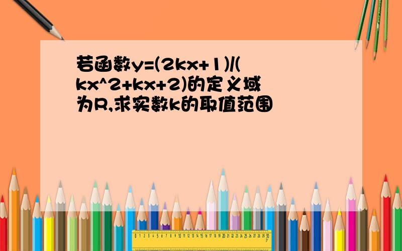 若函数y=(2kx+1)/(kx^2+kx+2)的定义域为R,求实数k的取值范围