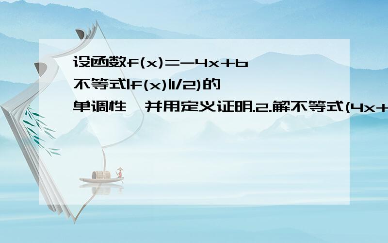 设函数f(x)=-4x+b,不等式|f(x)|1/2)的单调性,并用定义证明.2.解不等式(4x+m)/f(x)>0.