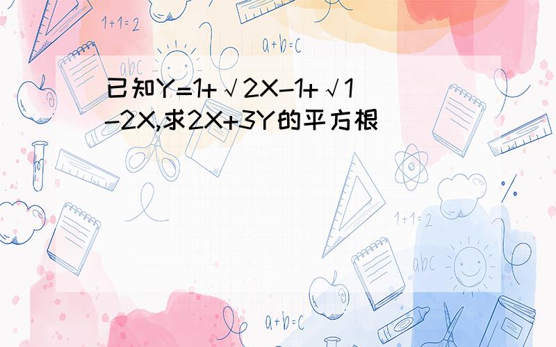 已知Y=1+√2X-1+√1-2X,求2X+3Y的平方根