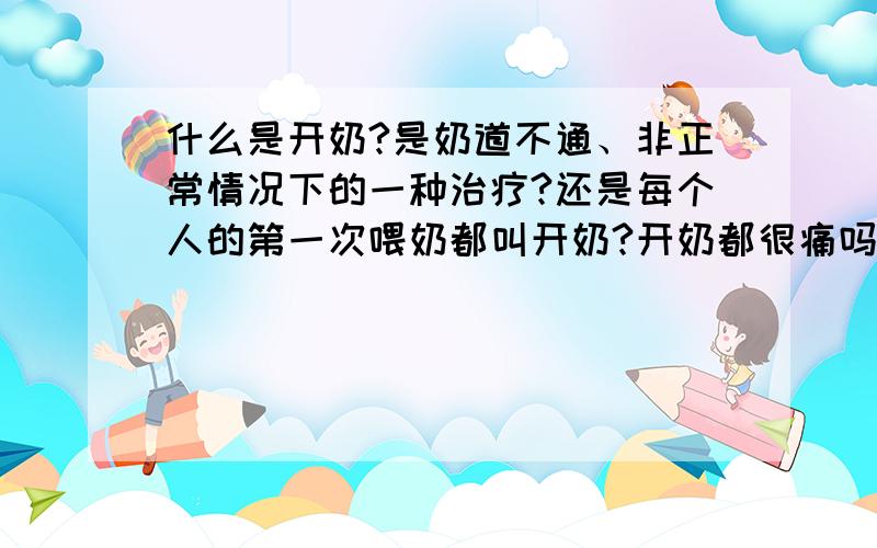 什么是开奶?是奶道不通、非正常情况下的一种治疗?还是每个人的第一次喂奶都叫开奶?开奶都很痛吗?第二胎和第一胎开奶有什么不同,第二胎不痛吗?