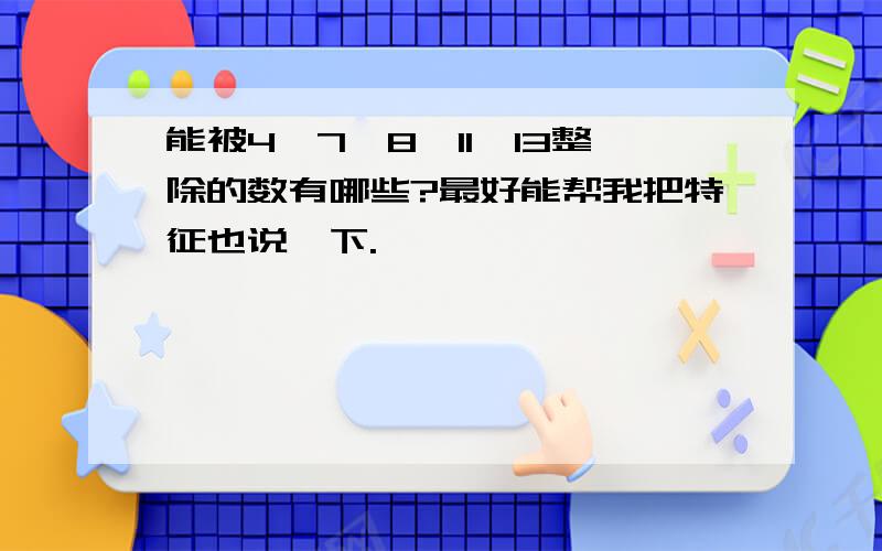 能被4、7、8、11、13整除的数有哪些?最好能帮我把特征也说一下.