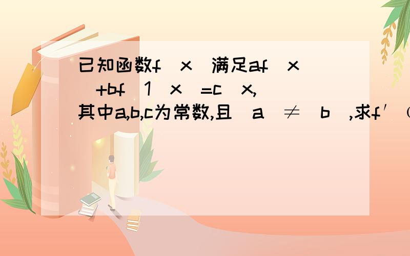 已知函数f(x)满足af(x)+bf(1／x)=c／x,其中a,b,c为常数,且|a|≠|b|,求f′﹙x﹚.