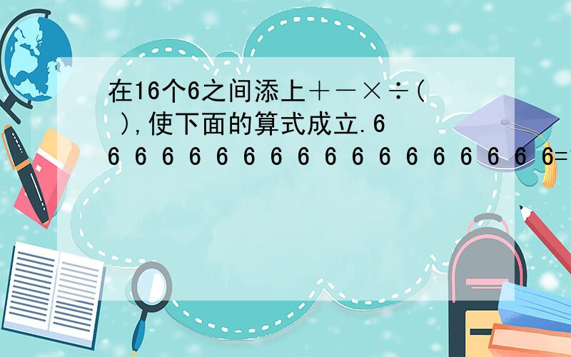 在16个6之间添上＋－×÷( ),使下面的算式成立.6 6 6 6 6 6 6 6 6 6 6 6 6 6 6 6 6 6=1997是16个6等于1997.