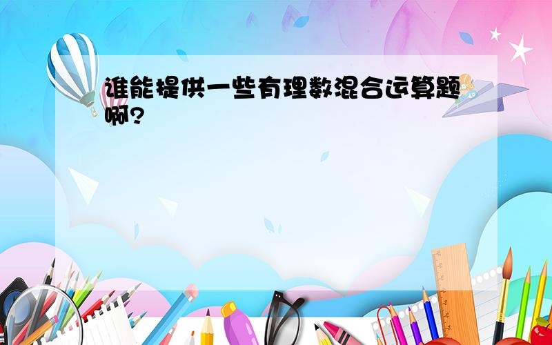 谁能提供一些有理数混合运算题啊?