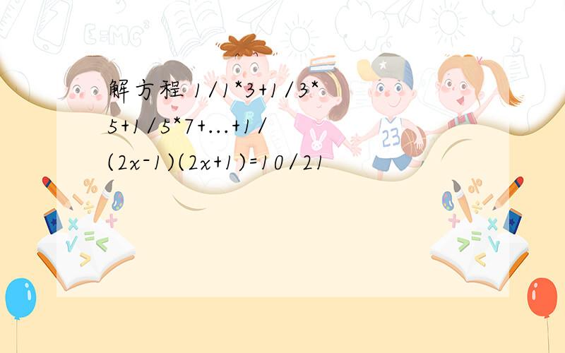 解方程 1/1*3+1/3*5+1/5*7+...+1/(2x-1)(2x+1)=10/21