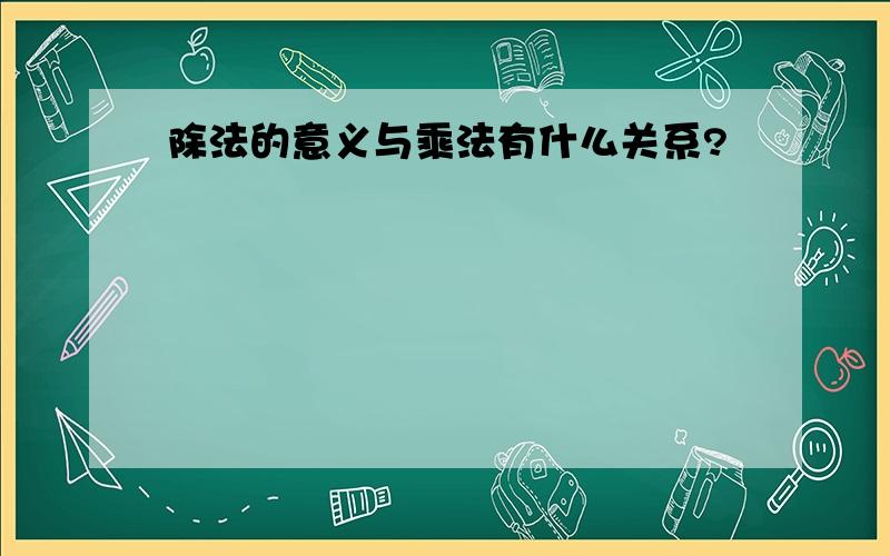 除法的意义与乘法有什么关系?