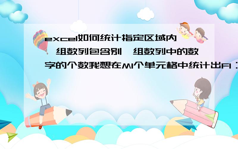 excel如何统计指定区域内一组数列包含别一组数列中的数字的个数我想在M1个单元格中统计出F1：L1这个区域内的数字包含有几个A1：D1这个区域中的数字,上传中图中的答案应该是2,即F1：L1包含