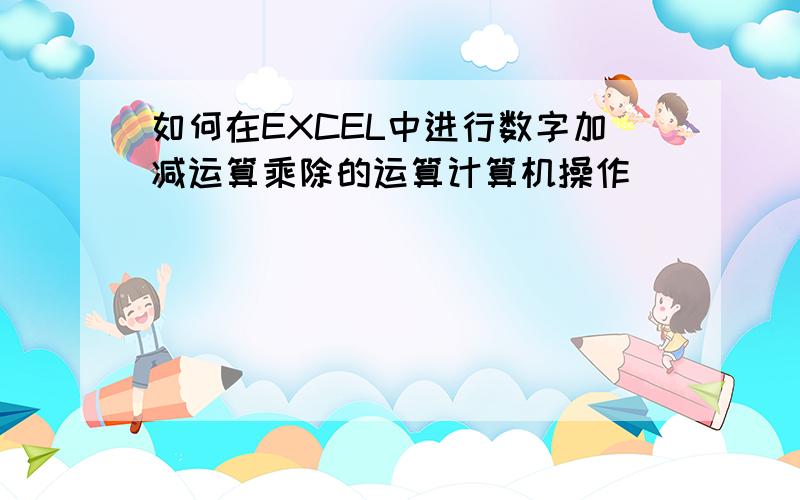 如何在EXCEL中进行数字加减运算乘除的运算计算机操作