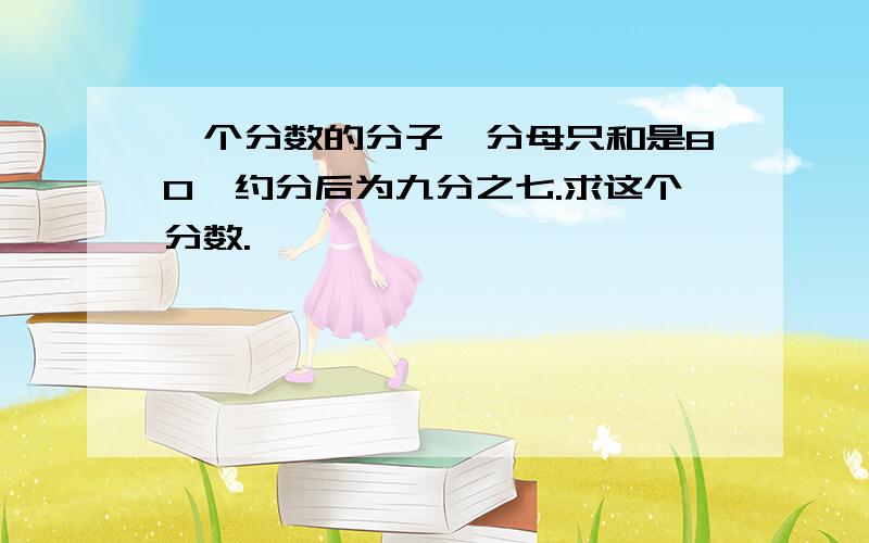 一个分数的分子、分母只和是80,约分后为九分之七.求这个分数.