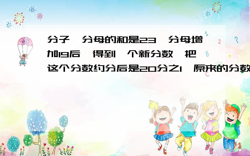 分子,分母的和是23,分母增加19后,得到一个新分数,把这个分数约分后是20分之1,原来的分数是几