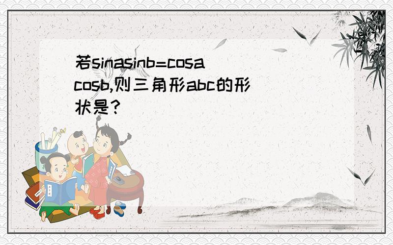 若sinasinb=cosacosb,则三角形abc的形状是?