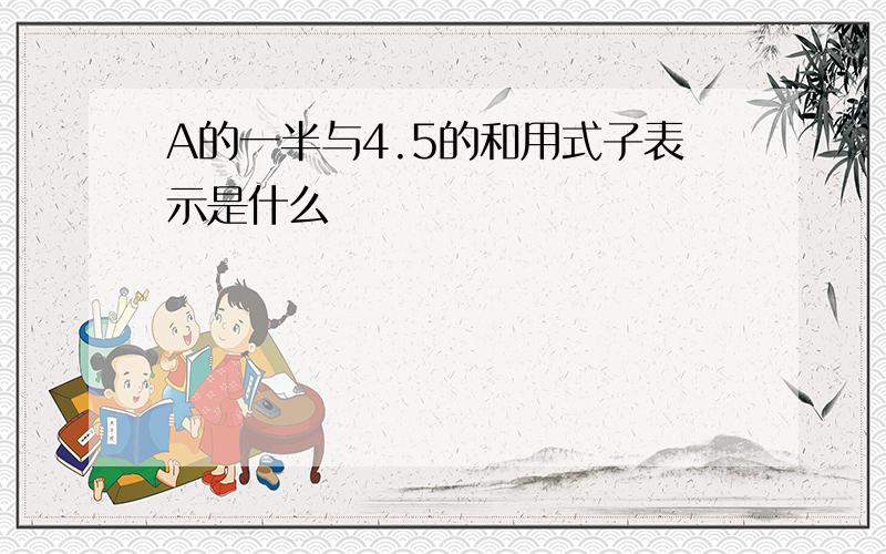 A的一半与4.5的和用式子表示是什么