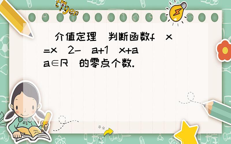 [介值定理]判断函数f(x)=x^2-(a+1)x+a(a∈R)的零点个数.