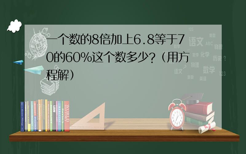 一个数的8倍加上6.8等于70的60%这个数多少?（用方程解）