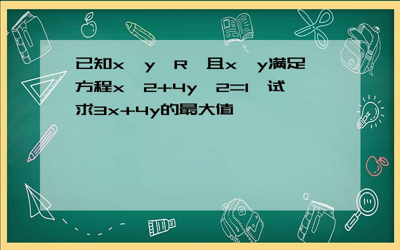 已知x,y∈R,且x,y满足方程x^2+4y^2=1,试求3x+4y的最大值