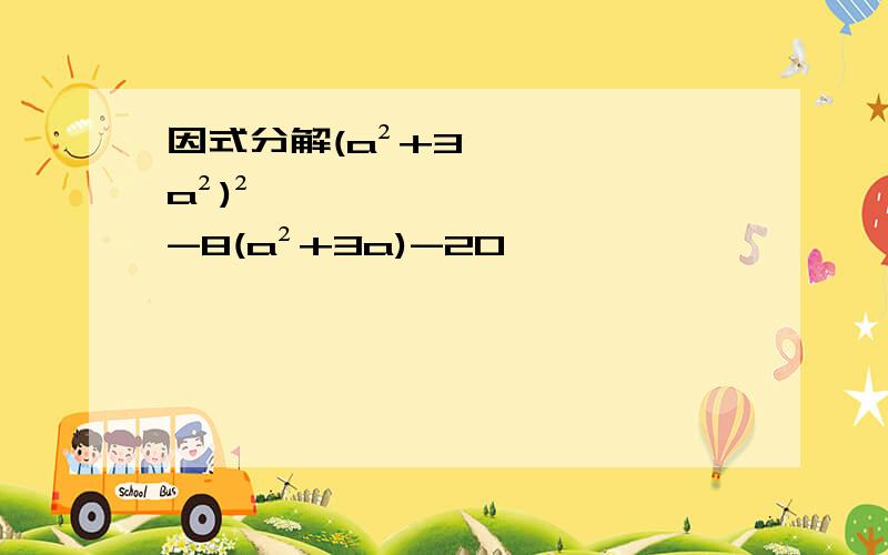 因式分解(a²+3a²)²-8(a²+3a)-20