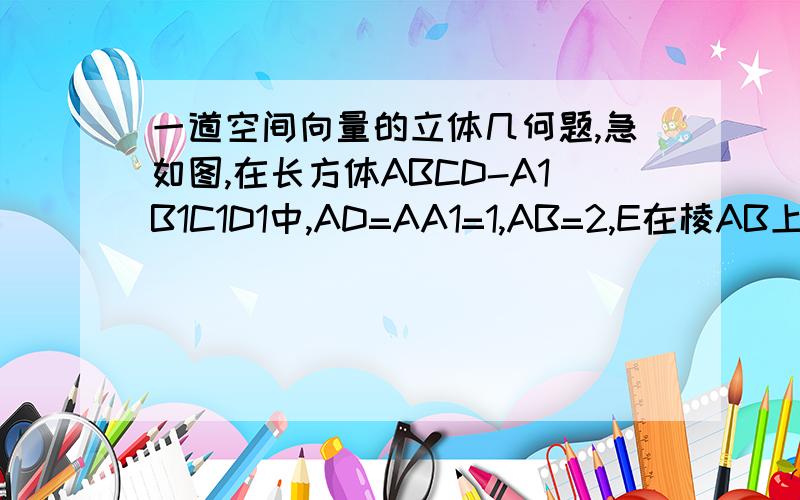 一道空间向量的立体几何题,急如图,在长方体ABCD-A1B1C1D1中,AD=AA1=1,AB=2,E在棱AB上移动当E为AB中点时,求点E到面ACD1的距离,应该是用空间直角坐标系做