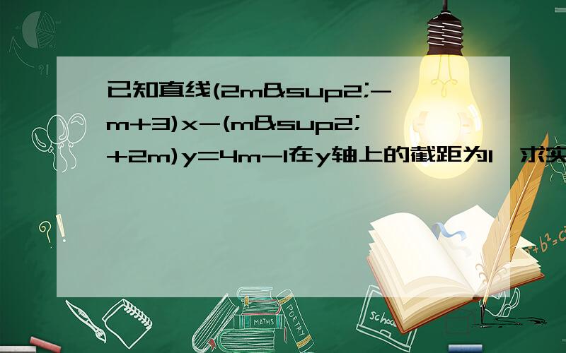 已知直线(2m²-m+3)x-(m²+2m)y=4m-1在y轴上的截距为1,求实数m的值