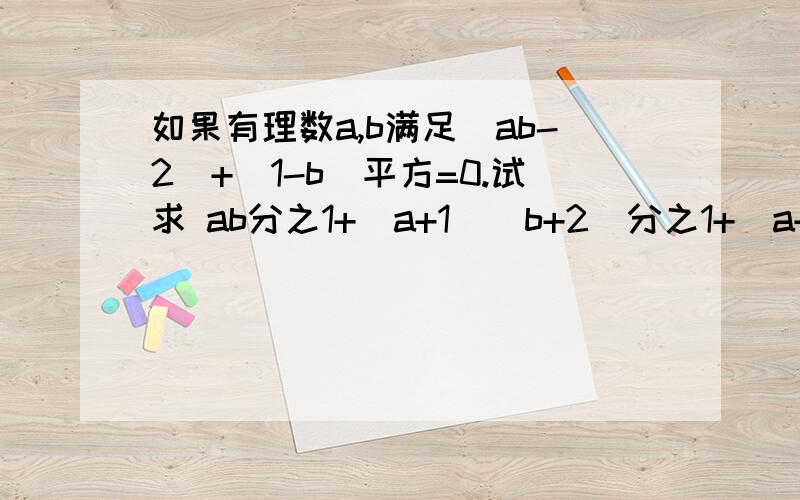 如果有理数a,b满足|ab-2|+(1-b)平方=0.试求 ab分之1+（a+1）(b+2）分之1+（a+2）（b+2）分之1+.（a+2003）（b+2003）分之1的值