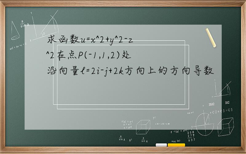 求函数u=x^2+y^2-z^2在点P(-1,1,2)处沿向量l=2i-j+2k方向上的方向导数