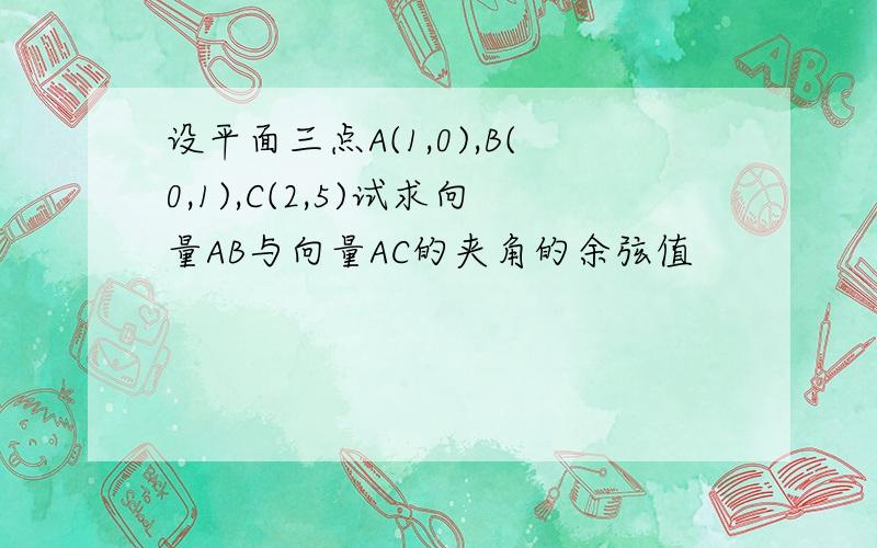 设平面三点A(1,0),B(0,1),C(2,5)试求向量AB与向量AC的夹角的余弦值