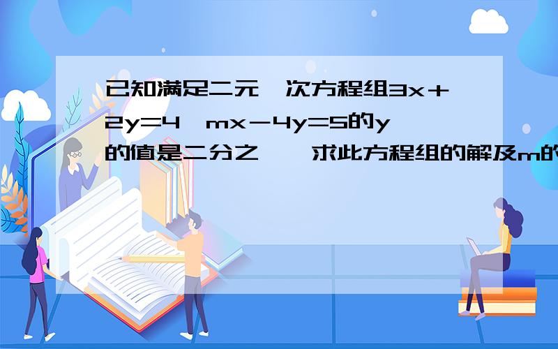 已知满足二元一次方程组3x＋2y=4,mx－4y=5的y的值是二分之一,求此方程组的解及m的值