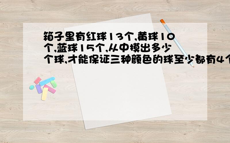 箱子里有红球13个,黄球10个,蓝球15个,从中摸出多少个球,才能保证三种颜色的球至少都有4个?