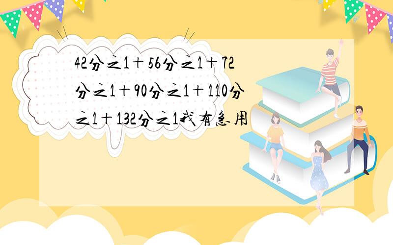 42分之1＋56分之1＋72分之1＋90分之1＋110分之1＋132分之1我有急用