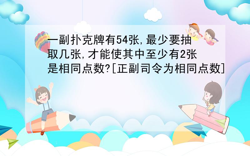 一副扑克牌有54张,最少要抽取几张,才能使其中至少有2张是相同点数?[正副司令为相同点数]