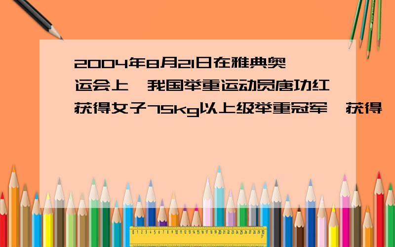 2004年8月21日在雅典奥运会上,我国举重运动员唐功红获得女子75kg以上级举重冠军,获得一枚金牌,她的挺举成绩是182.5kg.她在挺举过程中对杠铃大约做了多少功?