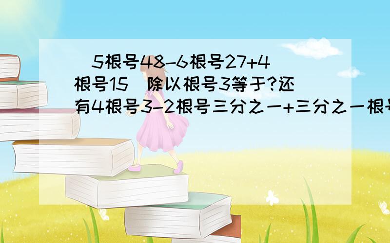 （5根号48-6根号27+4根号15）除以根号3等于?还有4根号3-2根号三分之一+三分之一根号75